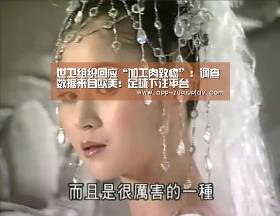 世卫组织回应“加工肉致癌”:调查数据来自欧美:足球下注平台(图3) 足球下注